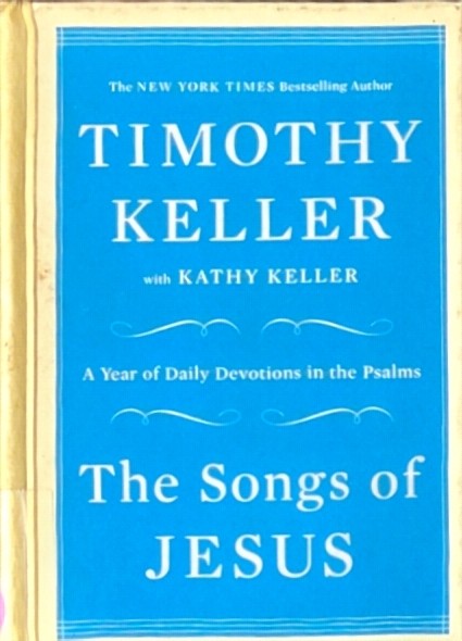 The Songs of Jesus: A Year of Daily Devotions in the Psalms by Timothy Keller and Kathy Keller (Hardcover)